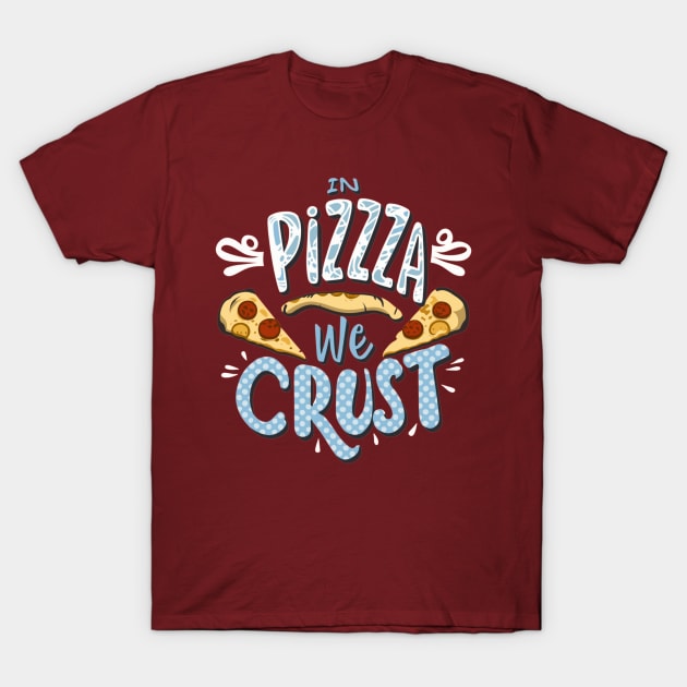 In Pizza We Crust T-Shirt by AxAr